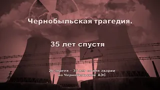 ЧЕРНОБЫЛЬСКАЯ ТРАГЕДИЯ. 35 ЛЕТ СПУСТЯ