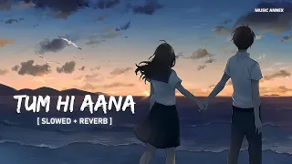 Tum Hi Aana (Slowed + Reverb) Jubin Nautiyal | Music Annex