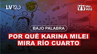 Bajo Palabra: por qué Karina Milei mira Río Cuarto | Voz y Voto 2024