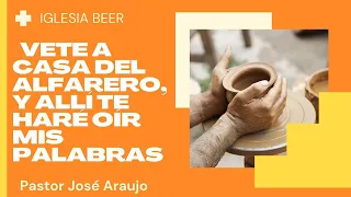 Levántate y vete a casa del alfarero, y allí te haré oír mis palabras. | Pastor José Araujo