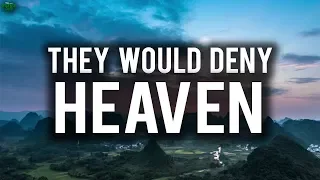 THEY WOULD DENY HEAVEN