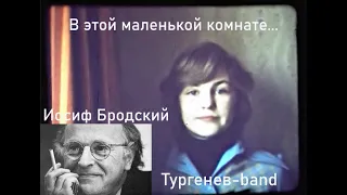 Тургенев-band & Иосиф Бродский "В этой маленькой комнате..."