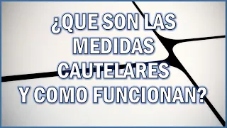 ¿Que son las medidas cautelares y como funcionan?