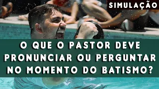 O QUE O PASTOR DEVE PRONUNCIAR OU PERGUNTAR NO MOMENTO DO BATISMO? (REAL, MAS SERVE COMO SIMULAÇÃO)