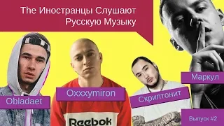 Иностранцы Слушают Русскую Музыку #2 Oxxxymiron, Markul, Скриптонит, OBLADAET