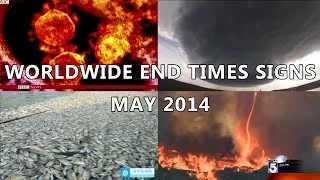 WORLDWIDE END TIMES SIGNS MAY 1ST - 31ST 2014 - SINKHOLES, MASS ANIMAL DEATHS, FLOODS, VOLCANOES