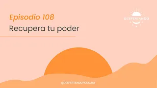 Recupera TU PODER - Día 108 | Despertando Podcast