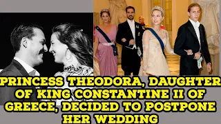 Princess Theodora, daughter of King Constantine II of Greece, decided to postpone her wedding