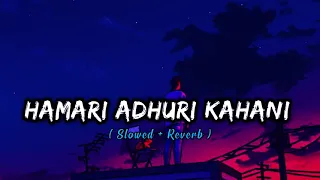 Hamari Adhuri Kahani [ Slowed + Reverb ] Lofi Song