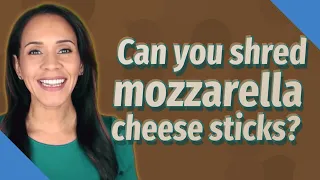 Can you shred mozzarella cheese sticks?