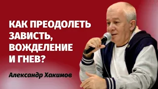 Как преодолеть зависть, вожделение и гнев? Александр Хакимов