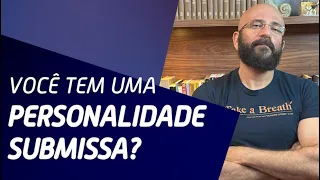 VOCÊ TEM UMA PERSONALIDADE SUBMISSA? | Marcos Lacerda, psicólogo