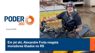 Em jet ski, Alexandre Frota resgata moradores ilhados no RS