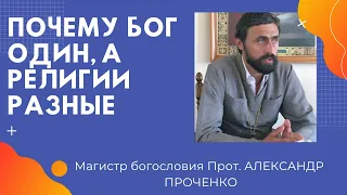 ПОЧЕМУ БОГ ОДИН, А РЕЛИГИИ В НАШЕМ МИРЕ РАЗНЫЕ. Прот. Александр Проченко