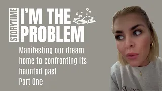 Part One: Manifesting our Dream House - A True Paranormal Encounter: I'm The Problem Storytime