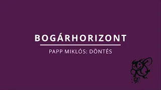 Bogárhorizont - Papp Miklós: Döntés (1. rész)