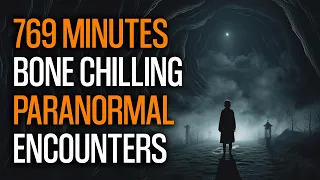 769 Minutes of Bone Chilling Paranormal Encounters | Vol 16