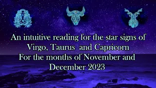 Intuitive horoscope reading - Virgo - Taurus - Capricorn - For November and December 2023