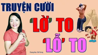 LỜ TO Là LỖ TO. Tuyển tập truyện cười tiếu lâm CƯỜI RỚT HÀM giúp bạn hết stress, Bé Hưng TV