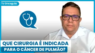 Que cirurgia é indicada para o câncer de pulmão? | Dr. Responde #17