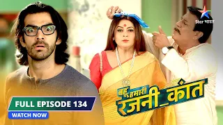 FULL EPISODE-134 | Kaise maayke jaayegi Rajni? |Bahu Humari Rajni_Kant बहू हमारी रजनी_कांत