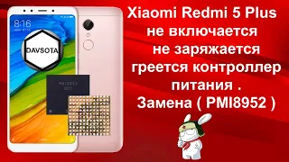 Xiaomi Redmi 5 Plus не включается и не заряжается и греется контроллер питания . Замена ( PMI8952 )