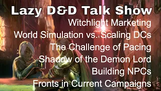 Lazy D&D Talk Show: Witchlight Marketing, World Simulation, Pacing, Shadow of the Demon Lord