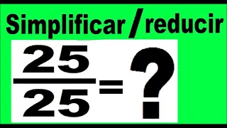 simplificar 25/25  reducir 25/25 . Ejemplo de como simplificar una fracción.