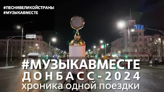 #МУЗЫКАВМЕСТЕ - ДОНБАСС 2024! Хроника одной поездки...