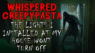 Whispered Creepypasta | "The lights I installed at my house won’t turn off" | ASMR Reading