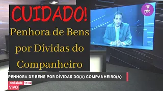 Cuidado! Penhora de Bens por Dívidas do Companheiro