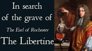 In Search of the Grave of the Libertine - John Wilmot Earl of Rochester