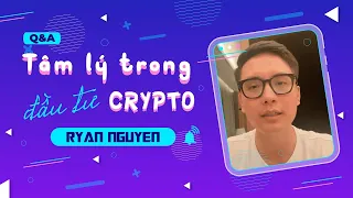 Ryan & Những Bài Học Tâm Lý Đắt Giá Trong Đầu Tư CRYPTO | Q&A - Hỏi Đáp Cùng Ryan Nguyen