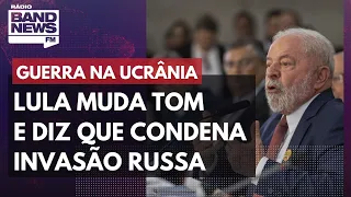 Lula muda tom e diz que condena invasão russa ao território da Ucrânia