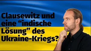 Ukraine Special 5: Clausewitz und eine "indische Lösung" für den Ukraine-Krieg?