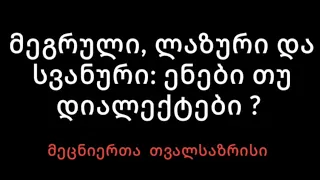 მეგრული, ლაზური, სვანური: ენები თუ დიალექტები? მეცნიერთა თვალსაზრისი | მარიხი