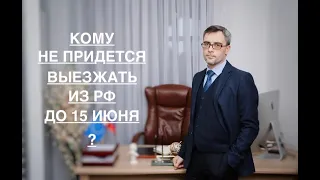 КОМУ НЕ ПРИДЕТСЯ ВЫЕЗЖАТЬ ИЗ РФ ДО 15 ИЮНЯ?