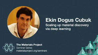 Materials Project Seminars – Ekin Dogus Cubuk - Scaling up material discovery via deep learning