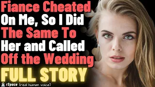 Fiance Cheated On Me, So I Did The Same To Her and Called Off the Wedding