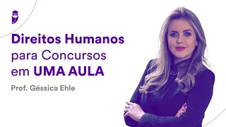 Direitos Humanos para Concursos em UMA AULA - Prof. Géssica Ehle