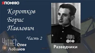 Коротков Борис Павлович. Часть 2. Проект "Я помню" Артема Драбкина. Разведчики.