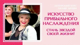 Искусство прибыльного наслаждения // Авторский курс Лилии Любви