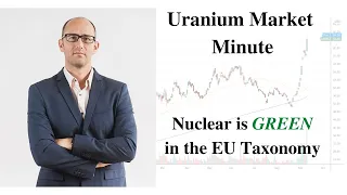 Uranium Market Minute – Episode 147: Nuclear is GREEN in the EU Taxonomy