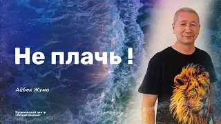 Не плачь! / пророк Айбек Жума