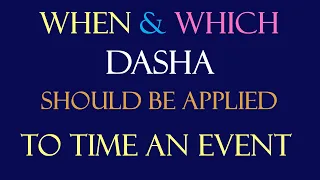 When & Which Dasha system should be applied to time an event in Vedic Astrology