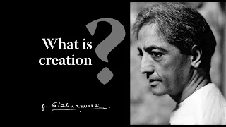 What is creation? | Krishnamurti