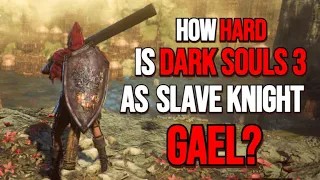 How hard is Dark Souls 3 as Slave Knight Gael?