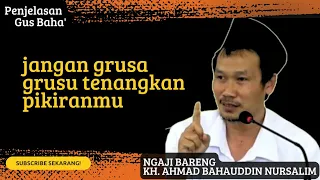 Gus Baha' || jangan grusa grusu tenangkan pikiranmu