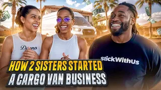 HOW 2 SISTERS STARTED A CARGO VAN BUSINESS 🚐💰(IM DROPPING SO MANY GEMS💎)