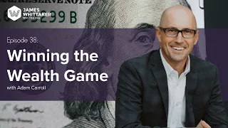 Winning the Wealth Game with Adam Carroll: Ep 38 | Win the Day™ podcast with James Whittaker